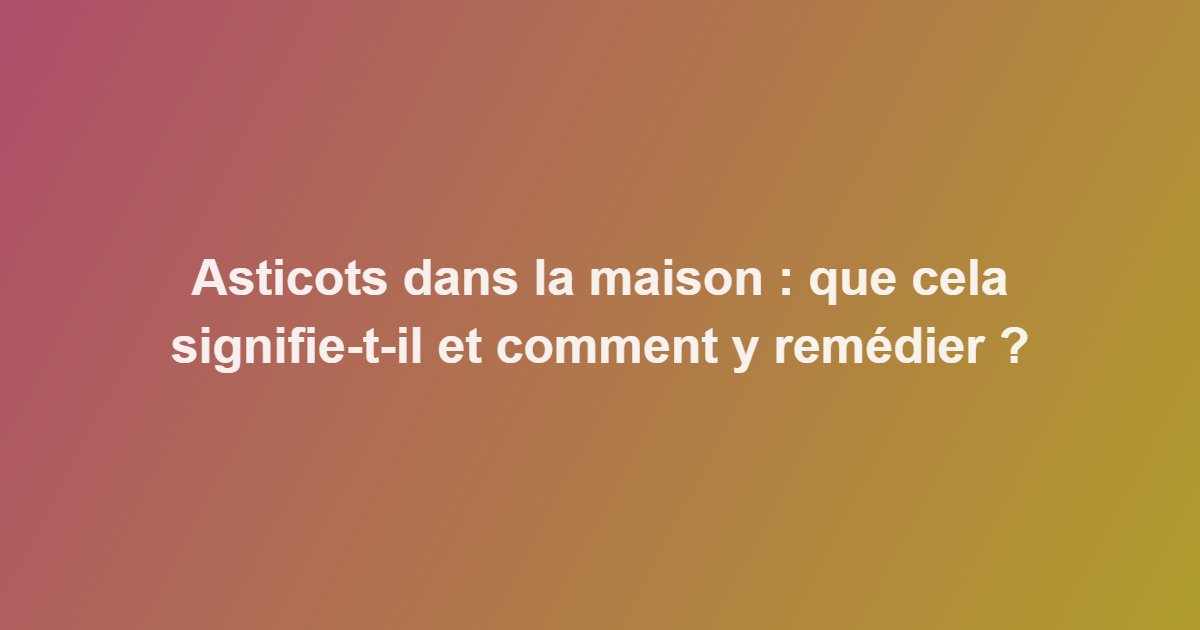 Asticots dans la maison : que cela signifie-t-il et comment y remédier ?