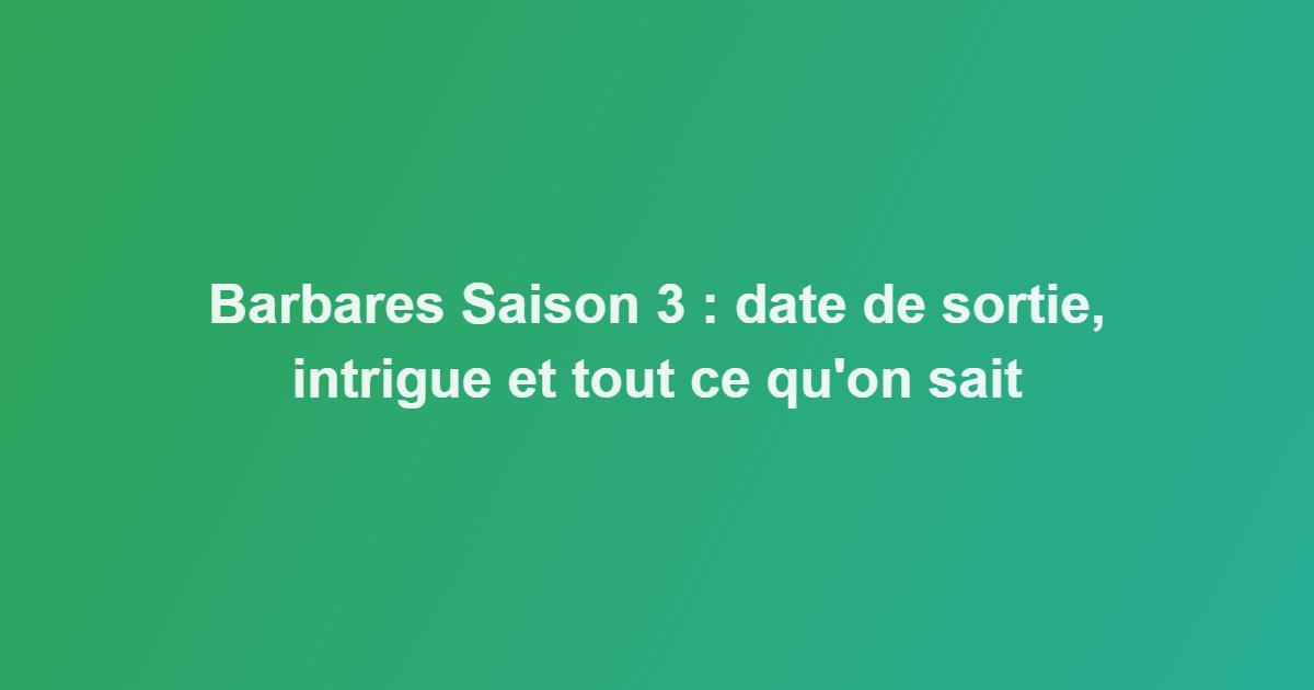 Barbares Saison 3 : date de sortie, intrigue et tout ce qu&rsquo;on sait